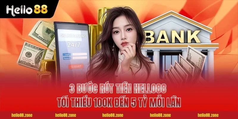 3 Bước Rút Tiền HELLO88 Tối Thiểu 100k Đến 5 Tỷ Mỗi Lần