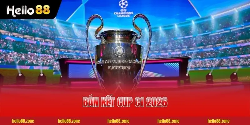 Lịch Bán Kết Cup C1 2026 | Dự Đoán 4 Đội Lọt Vào Chung Kết