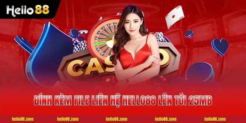 Đính kèm file liên hệ HELLO88 lên tới 25MB