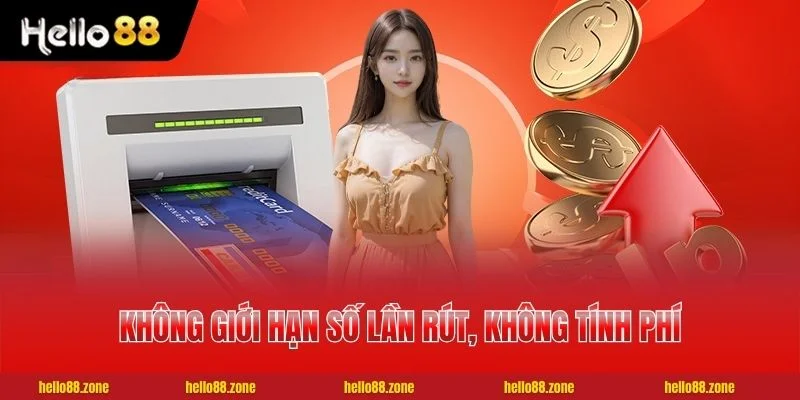 Không giới hạn số lần rút, không tính phí dịch vụ