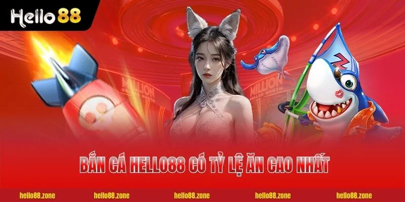 Sảnh Bắn Cá HELLO88 có tỷ lệ ăn cao nhất 1 ăn 500