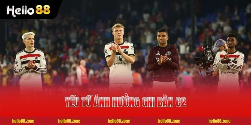 Yếu tố ảnh hưởng ghi bàn C2